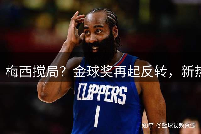 梅西搅局？金球奖再起反转，新热门横空出世，凯恩依旧有机会